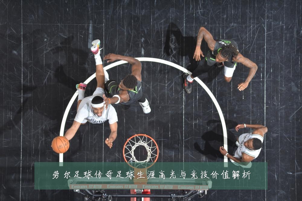 劳尔足球传奇足球生涯高光与竞技价值解析