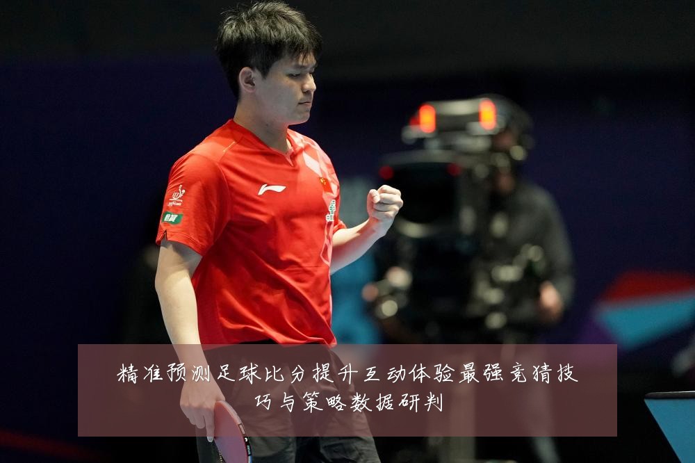 精准预测足球比分提升互动体验最强竞猜技巧与策略数据研判