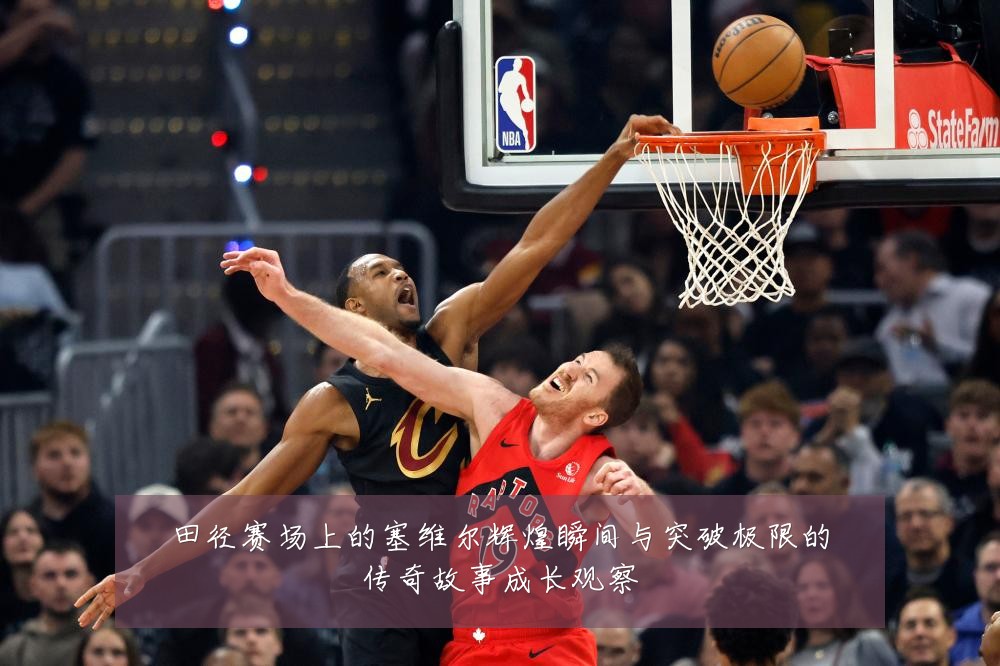 田径赛场上的塞维尔辉煌瞬间与突破极限的传奇故事成长观察